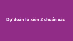 Dự đoán lô xiên 2 chuẩn xác