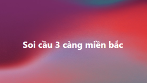 Soi cầu 3 càng miền bắc