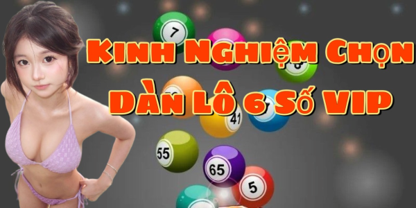 Kinh Nghiệm chọn dàn Lô 6 số VIP