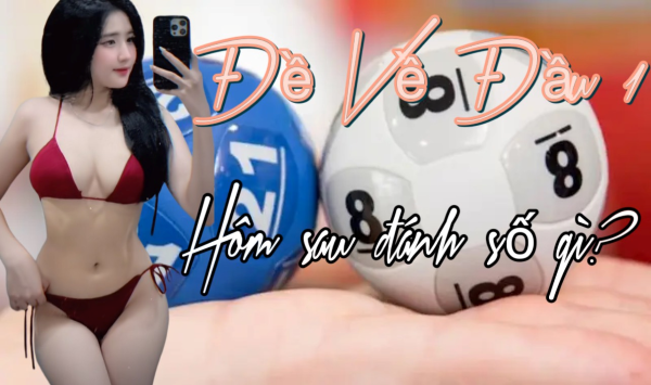 Đề về đầu 1, hôm sau đánh số gì?